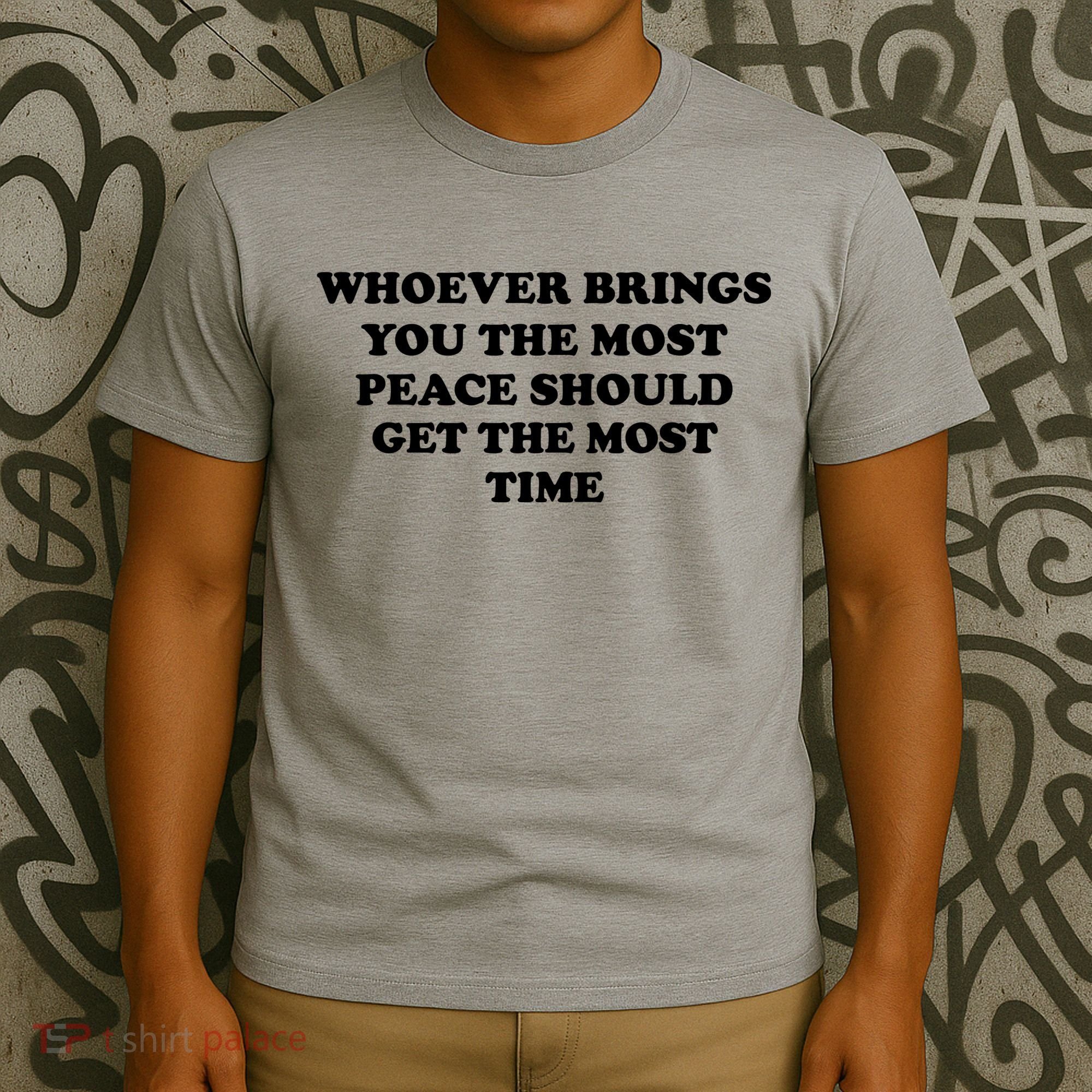 Whoever Brings You The Most Peace Should Get The Most Time T-Shirt