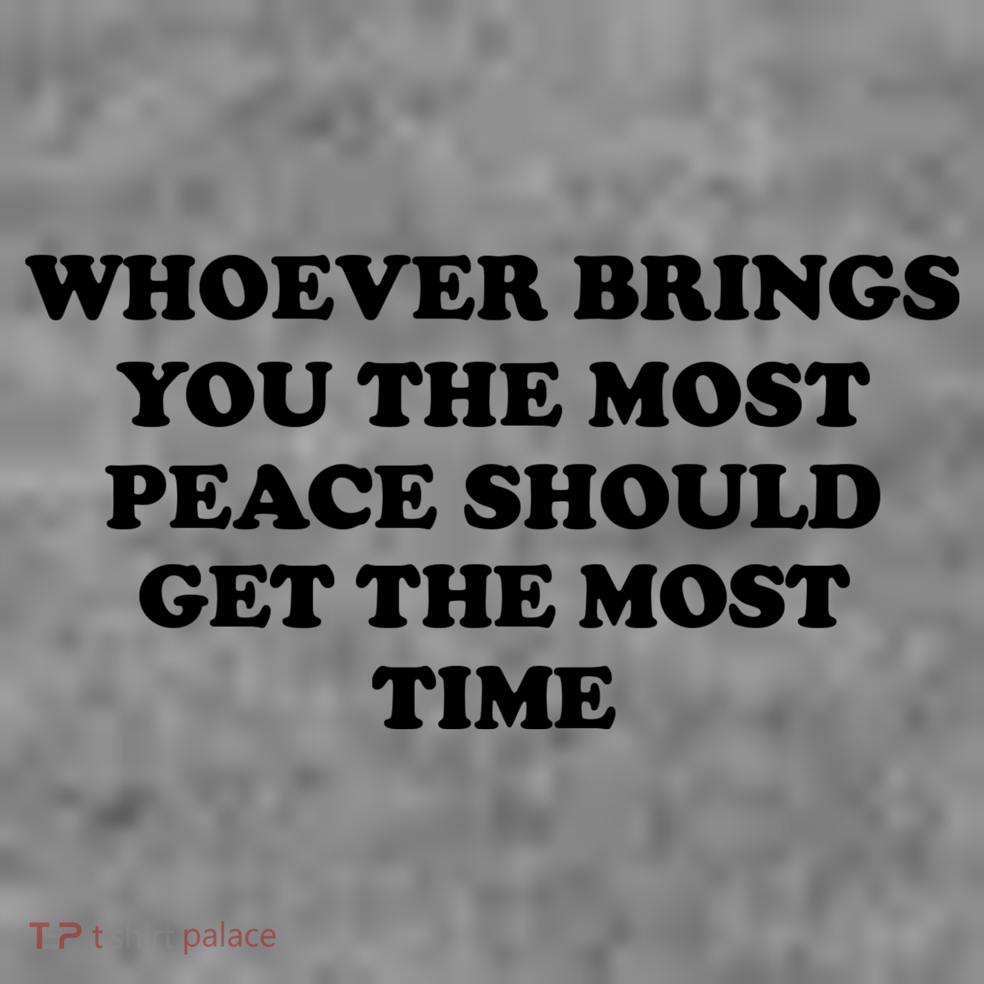 Whoever Brings You The Most Peace Should Get The Most Time Polo