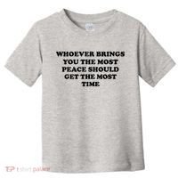 Whoever Brings You The Most Peace Should Get The Most Time Toddler T-Shirt thumb 0