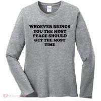 Whoever Brings You The Most Peace Should Get The Most Time Women's Long Sleeve Shirt thumb 0