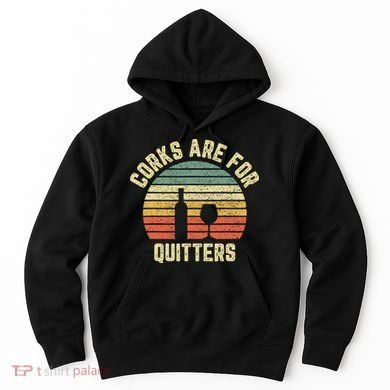 Wine Corks Are For Quitters Wine Gift Idea Hoodie