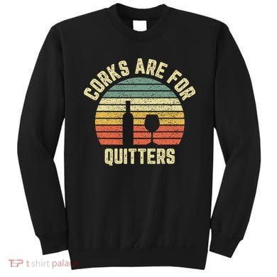 Wine Corks Are For Quitters Wine Gift Idea Sweatshirt