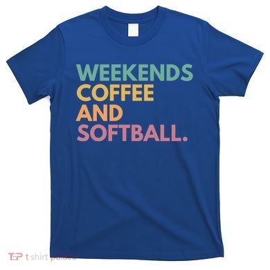 Weekends Coffee And Softball Softball Mama Meaningful Gift T-Shirt
