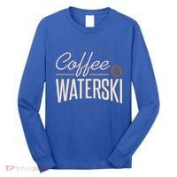 Waterskiing Coffee And Waterski Water Skiing Ski Gift Long Sleeve Shirt thumb 0