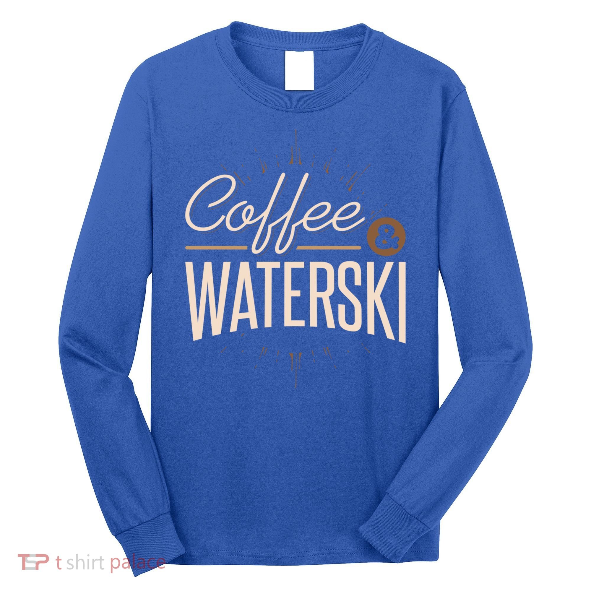 Waterskiing Coffee And Waterski Water Skiing Ski Gift Long Sleeve Shirt