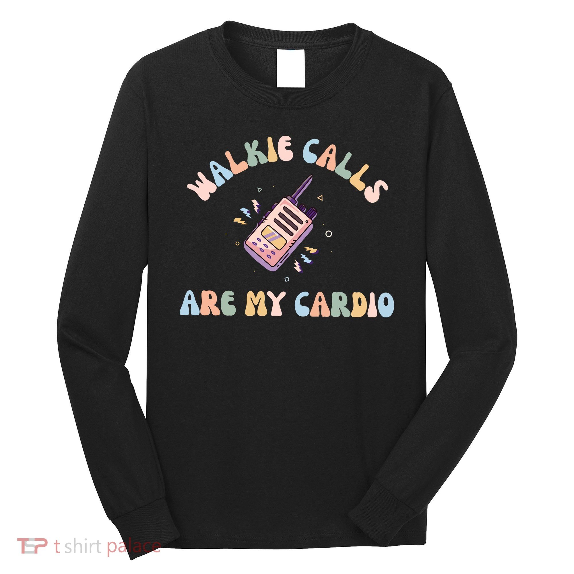 Walkie Calls Are My Cardio Special Education Teacher Long Sleeve Shirt