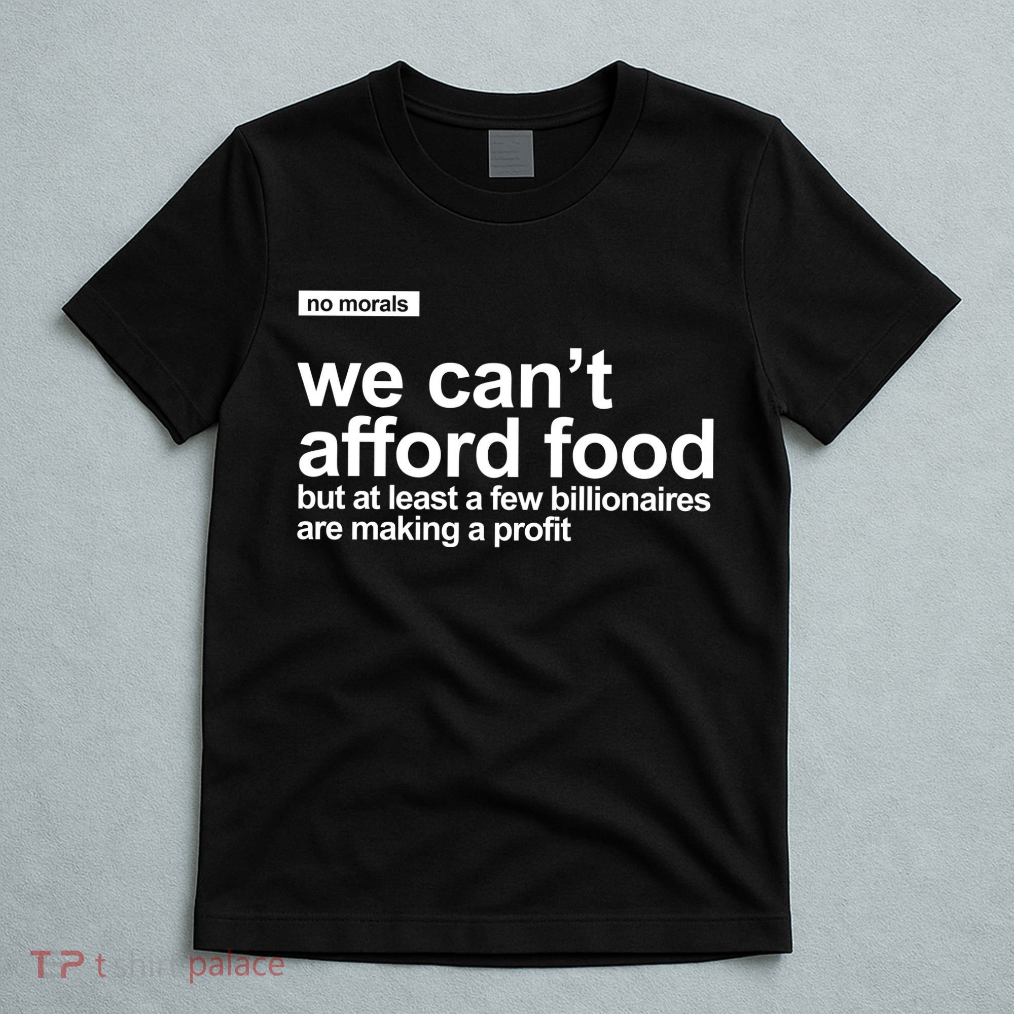 We Cant Afford Food Political Statement T-Shirt