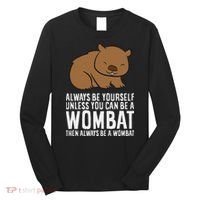 Wombat Costume Always Be Yourself Unless You Can Be A Wombat Long Sleeve Shirt thumb 0