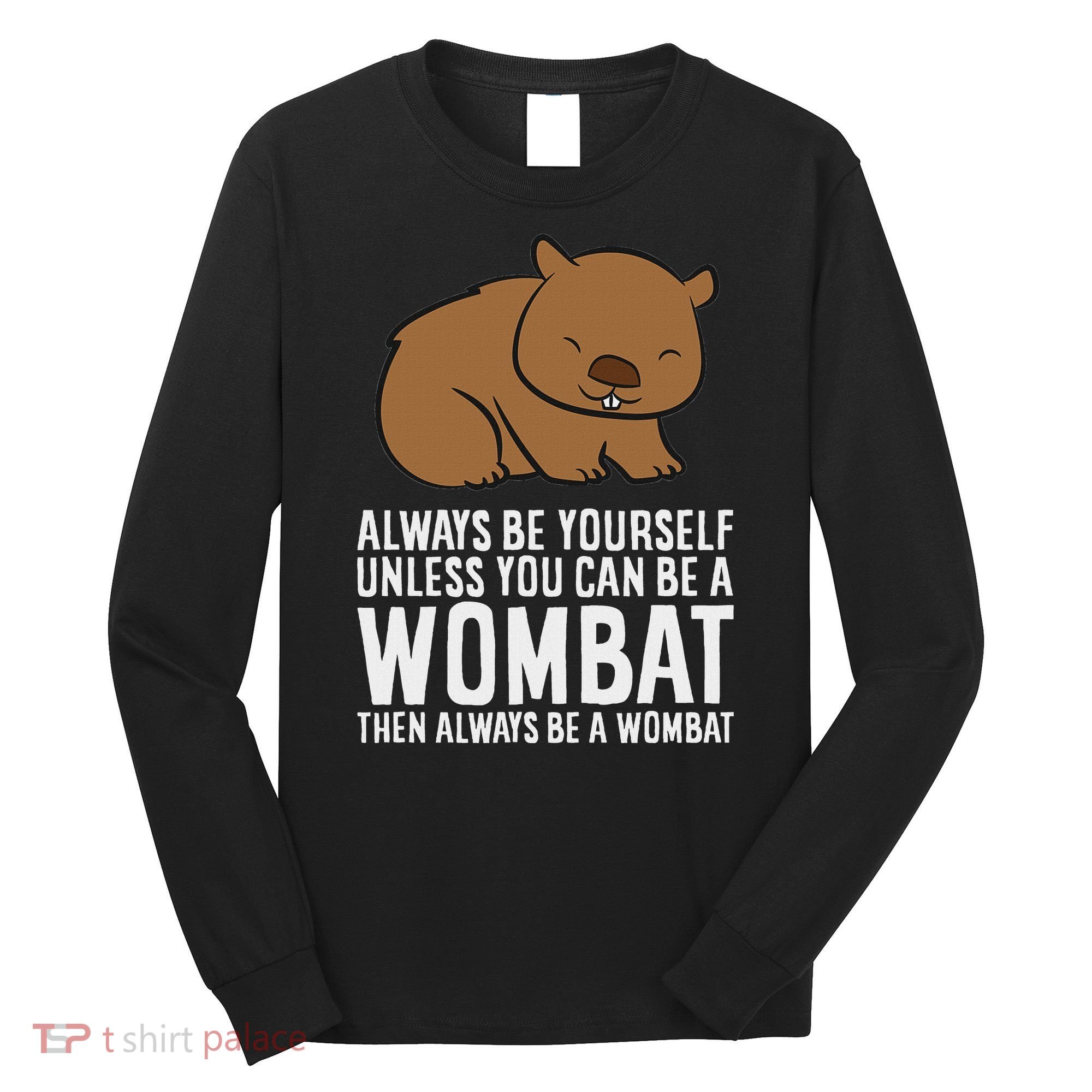 Wombat Costume Always Be Yourself Unless You Can Be A Wombat Long Sleeve Shirt