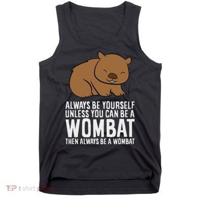 Wombat Costume Always Be Yourself Unless You Can Be A Wombat Tank Top