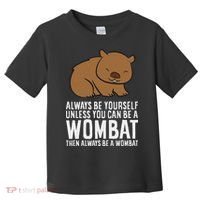 Wombat Costume Always Be Yourself Unless You Can Be A Wombat Toddler T-Shirt thumb 0