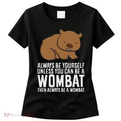 Wombat Costume Always Be Yourself Unless You Can Be A Wombat Women's T-Shirt