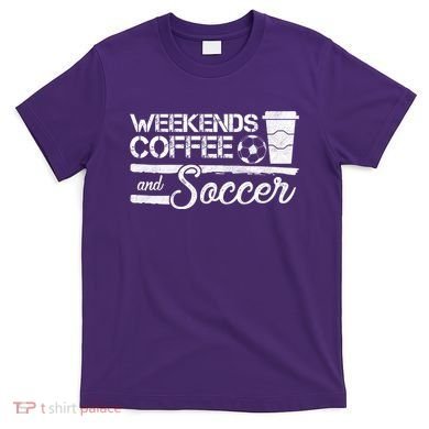 Weekends Coffee And Soccer T-Shirt