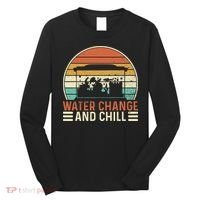 Water Change And Chill Fish Tank Lover Funny Aquarist Long Sleeve Shirt thumb 0