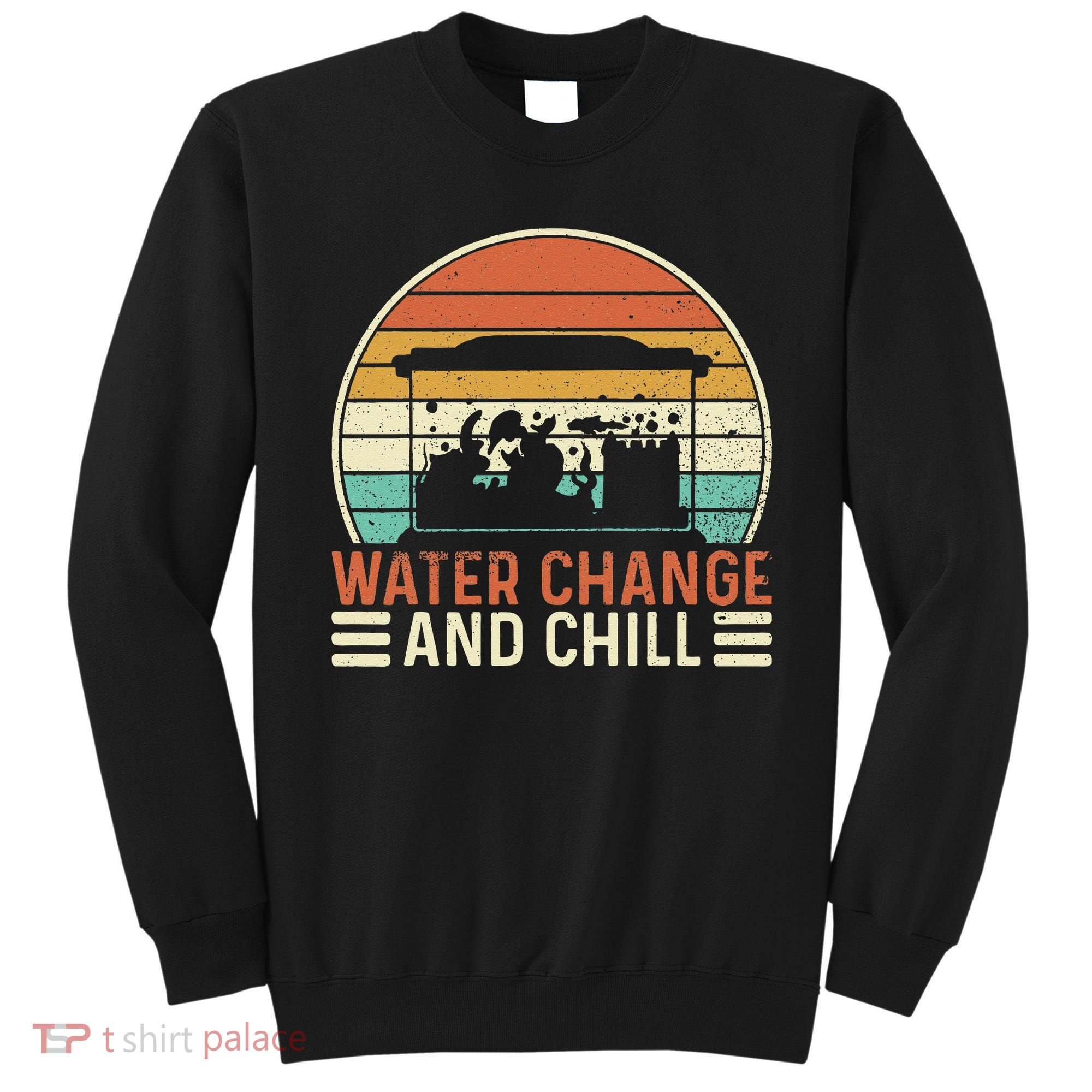 Water Change And Chill Fish Tank Lover Funny Aquarist Sweatshirt