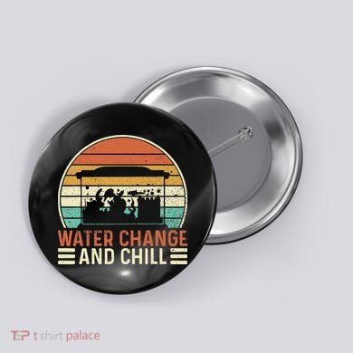 Water Change And Chill Fish Tank Lover Funny Aquarist Button