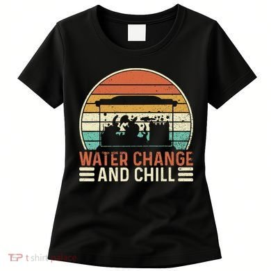 Water Change And Chill Fish Tank Lover Funny Aquarist Women's T-Shirt