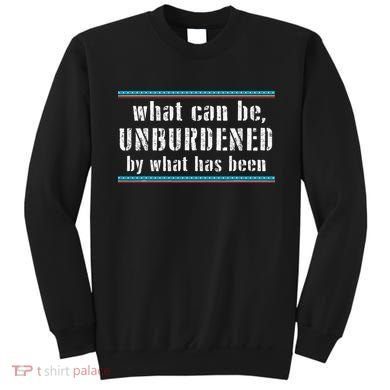 What Can Be Unburdened By What Has Been Cool Sweatshirt