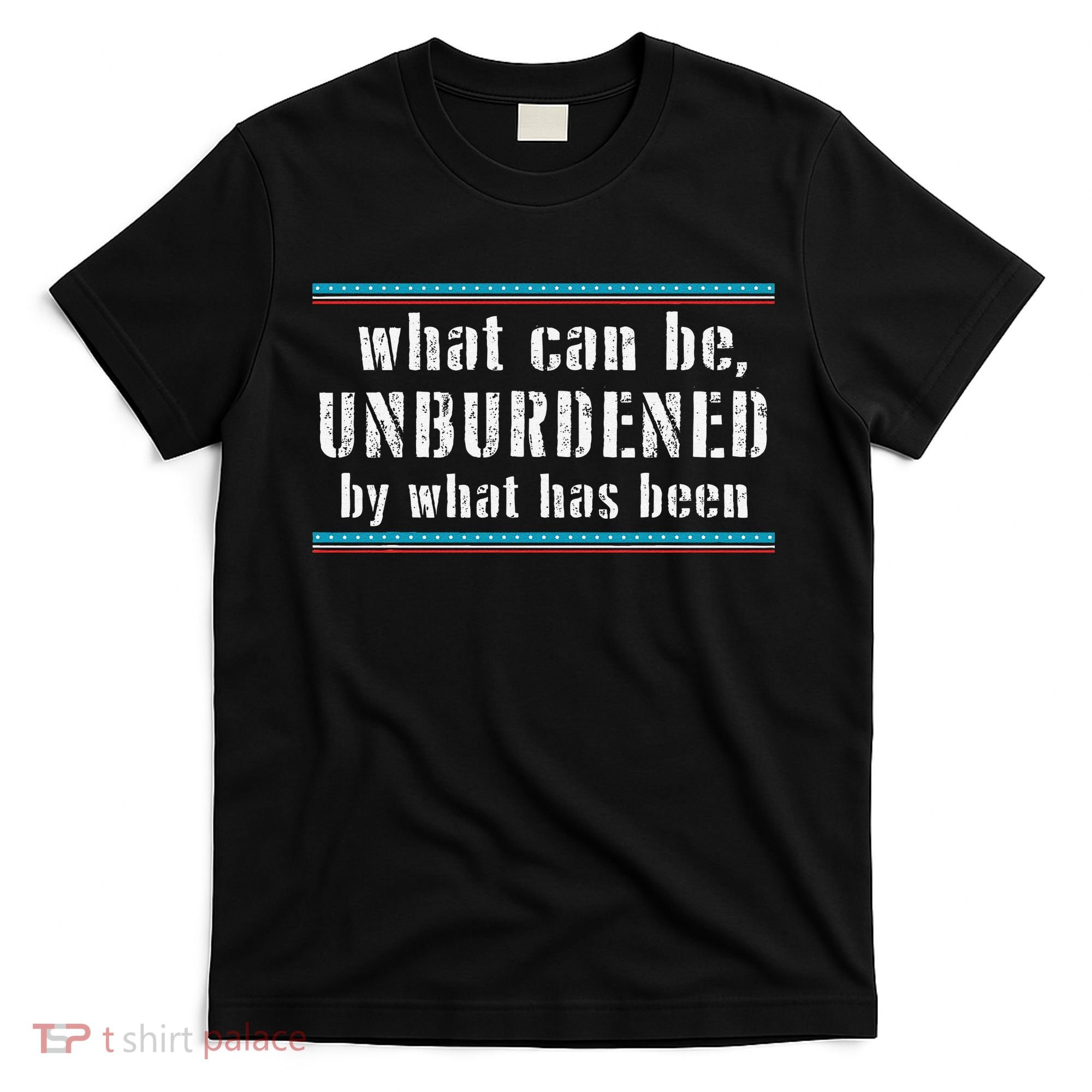 What Can Be Unburdened By What Has Been Cool T-Shirt