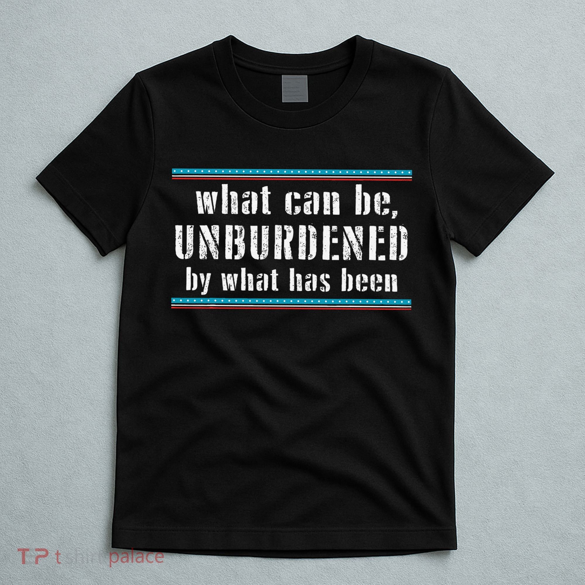 What Can Be Unburdened By What Has Been Cool T-Shirt