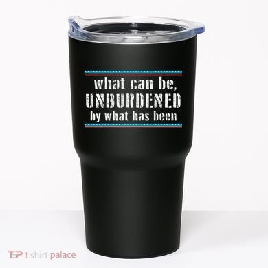 What Can Be Unburdened By What Has Been Cool Tumbler