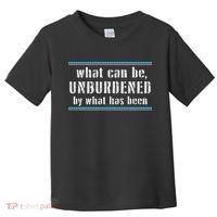 What Can Be Unburdened By What Has Been Cool Toddler T-Shirt thumb 0