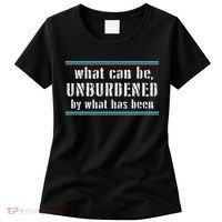 What Can Be Unburdened By What Has Been Cool Women's T-Shirt thumb 0