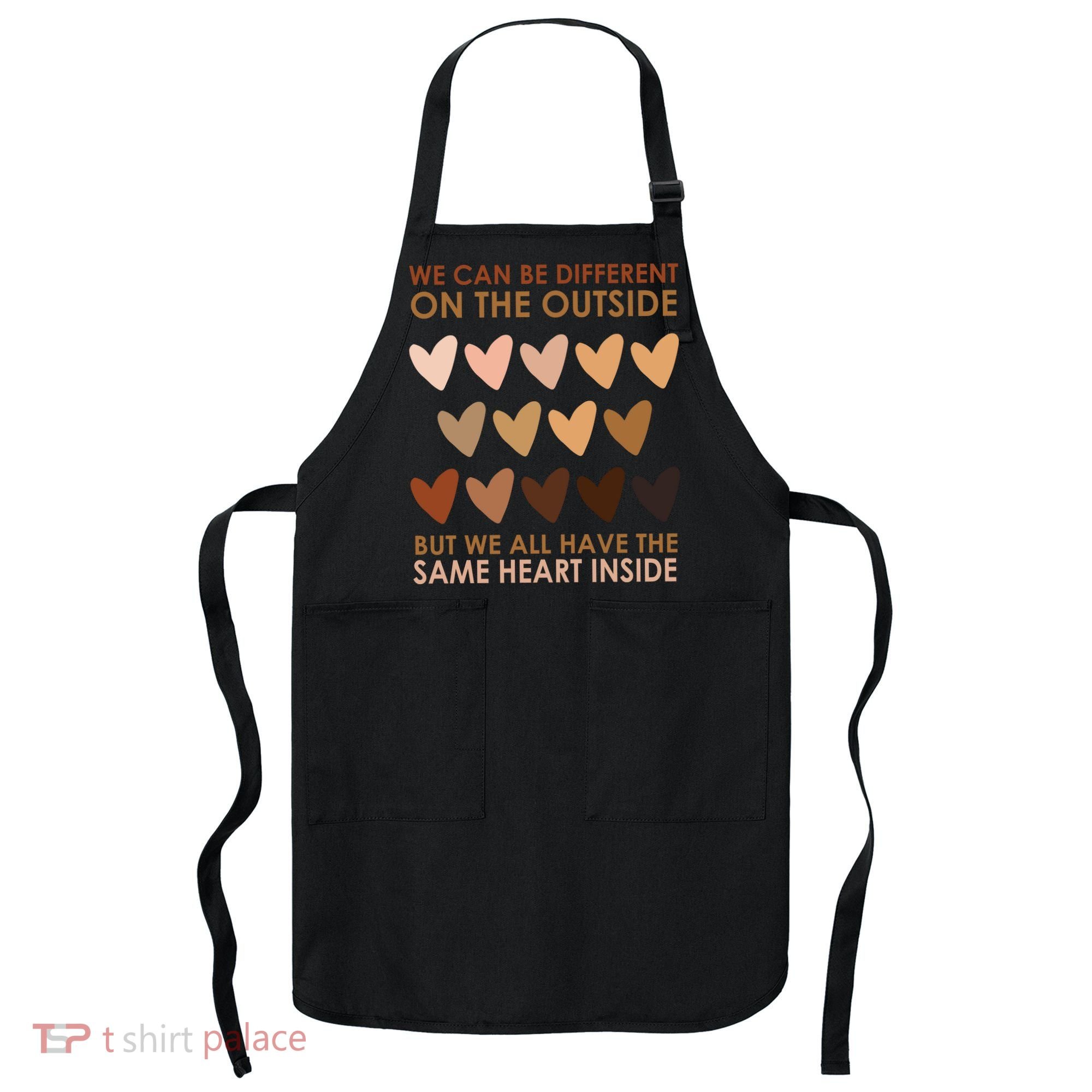We Can Be Different On The Outside But We All Have The Same Heart Black History Apron