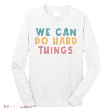 We Can Do Hard Things Motivational Teacher Long Sleeve Shirt