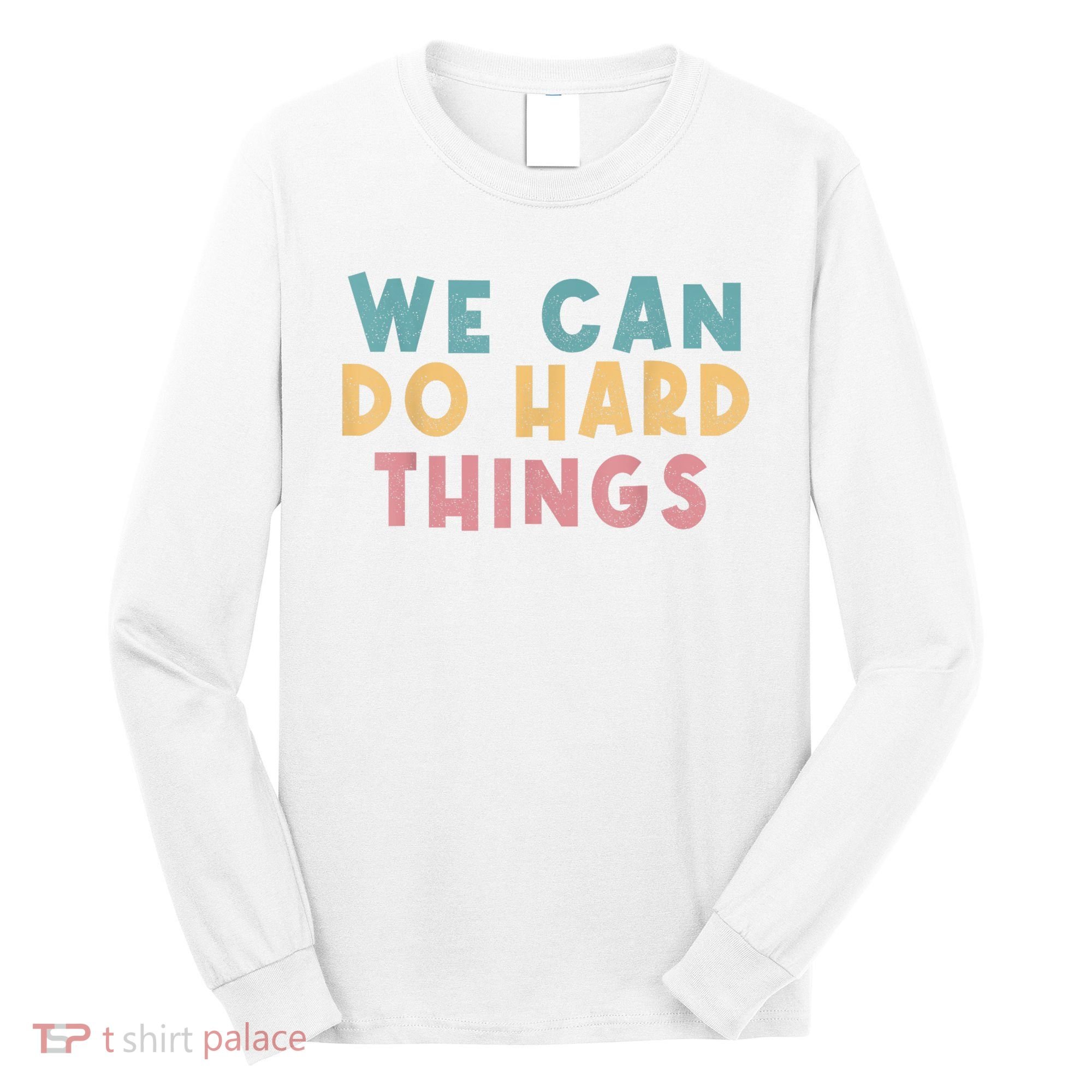 We Can Do Hard Things Motivational Teacher Long Sleeve Shirt
