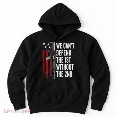 We CanT Defend The 1st Without The 2nd Amendment Hoodie