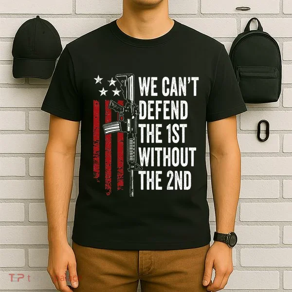 We CanT Defend The 1st Without The 2nd Amendment T-Shirt