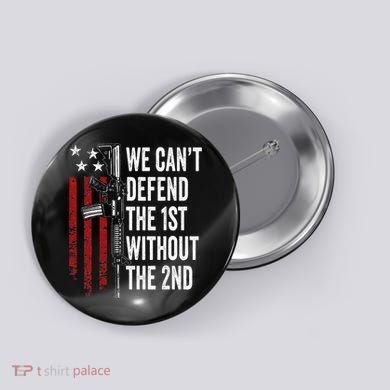 We CanT Defend The 1st Without The 2nd Amendment Button