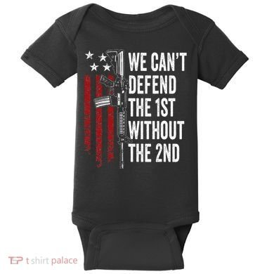 We CanT Defend The 1st Without The 2nd Amendment Baby Bodysuit