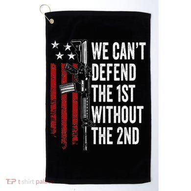 We CanT Defend The 1st Without The 2nd Amendment Golf Towel