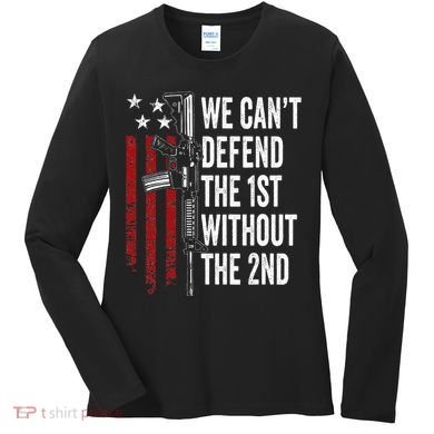 We CanT Defend The 1st Without The 2nd Amendment Women's Long Sleeve Shirt