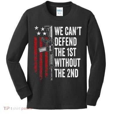 We CanT Defend The 1st Without The 2nd Amendment Kids Long Sleeve Shirt