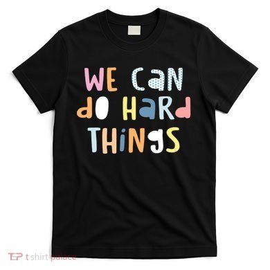 We Can Do Hard Things Motivational Quote T-Shirt