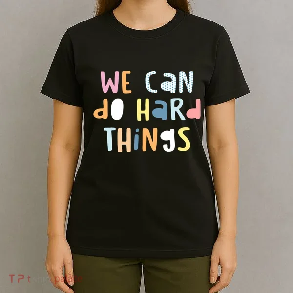 We Can Do Hard Things Motivational Quote T-Shirt