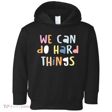 We Can Do Hard Things Motivational Quote Toddler Hoodie
