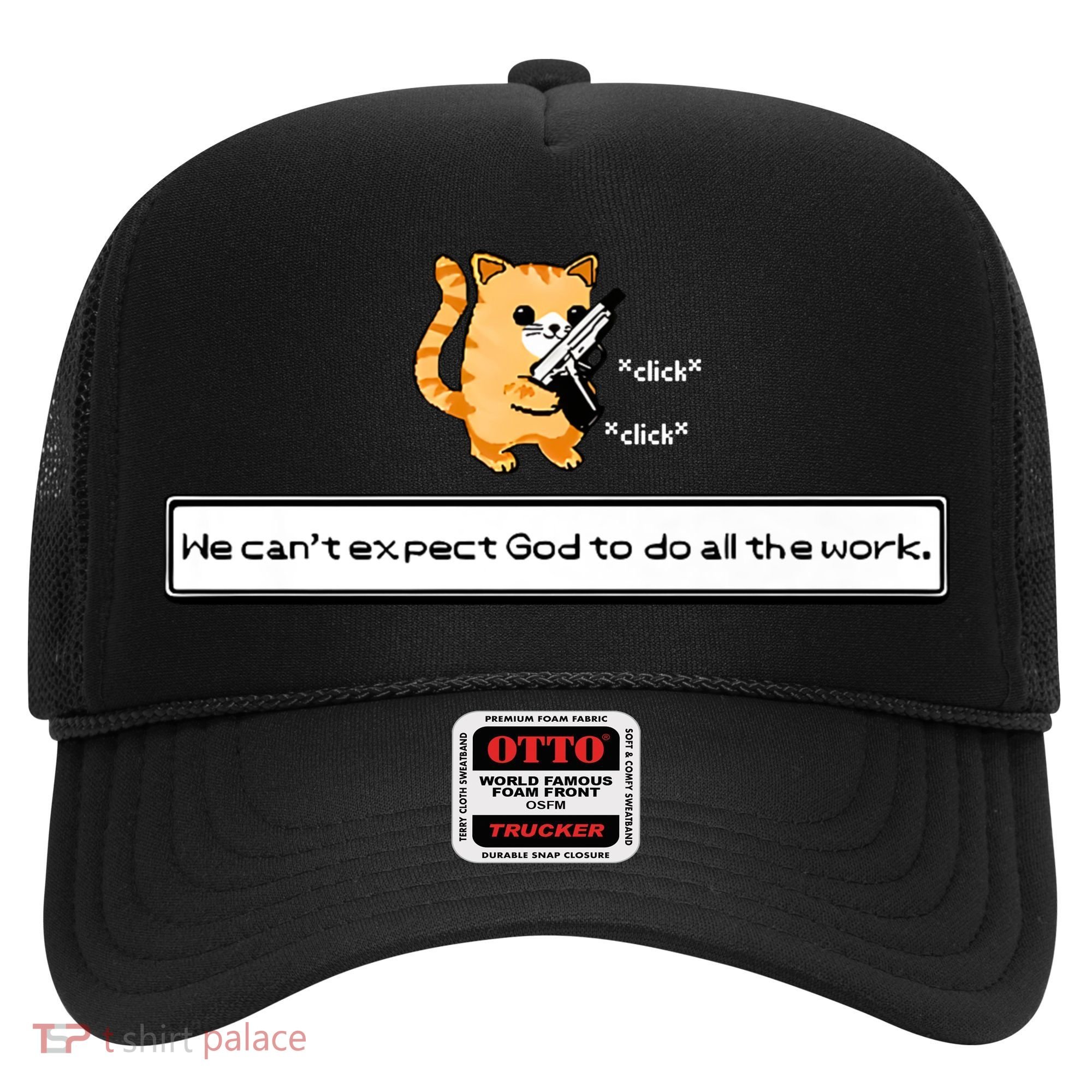 We Cant Expect God To Do All The Work Cat Click Click Hat