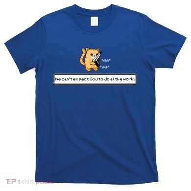 We Cant Expect God To Do All The Work Cat Click Click T-Shirt