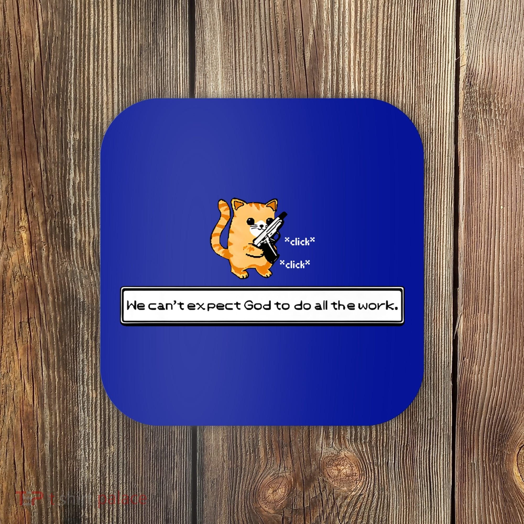 We Cant Expect God To Do All The Work Cat Click Click Coaster