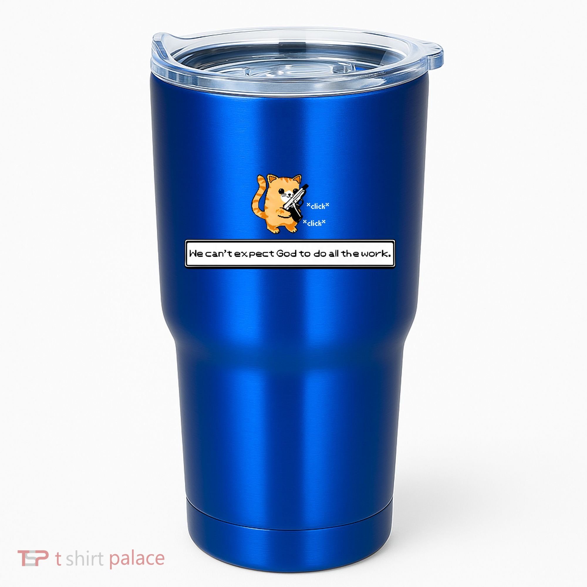 We Cant Expect God To Do All The Work Cat Click Click Tumbler