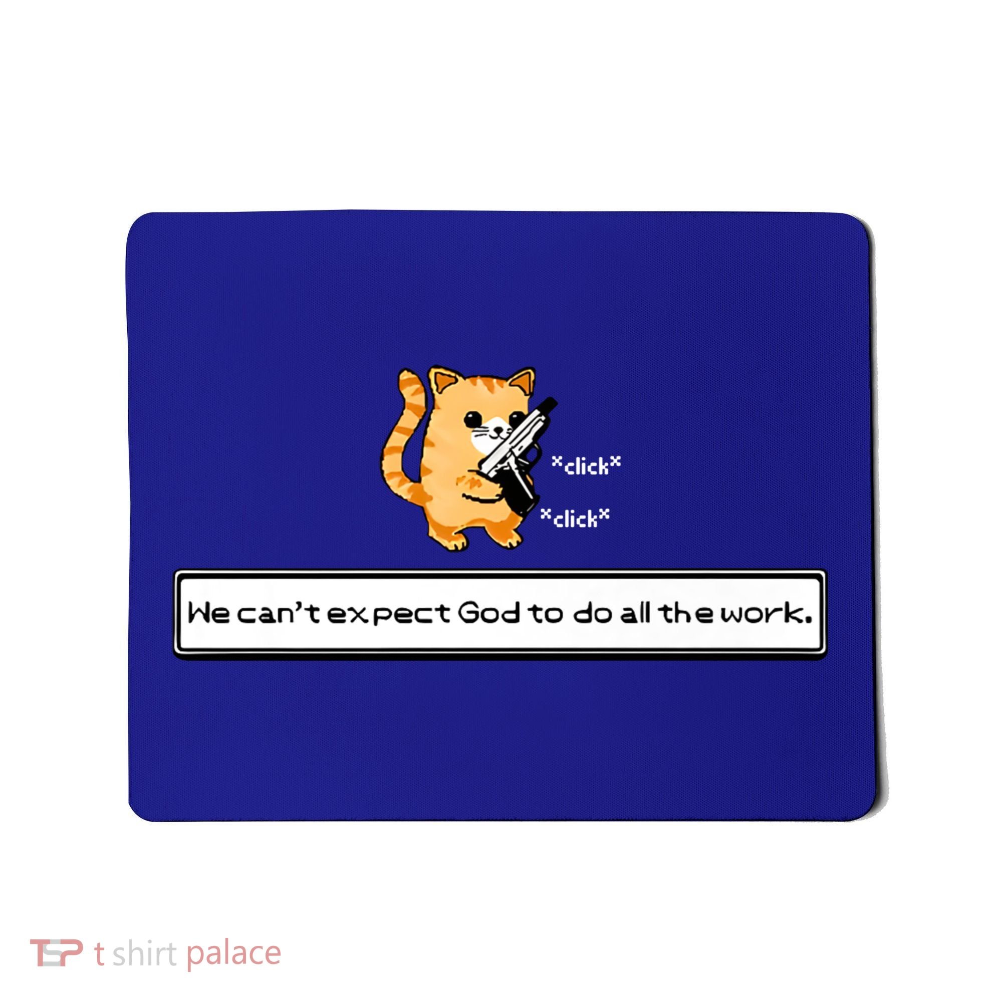 We Cant Expect God To Do All The Work Cat Click Click Mousepad