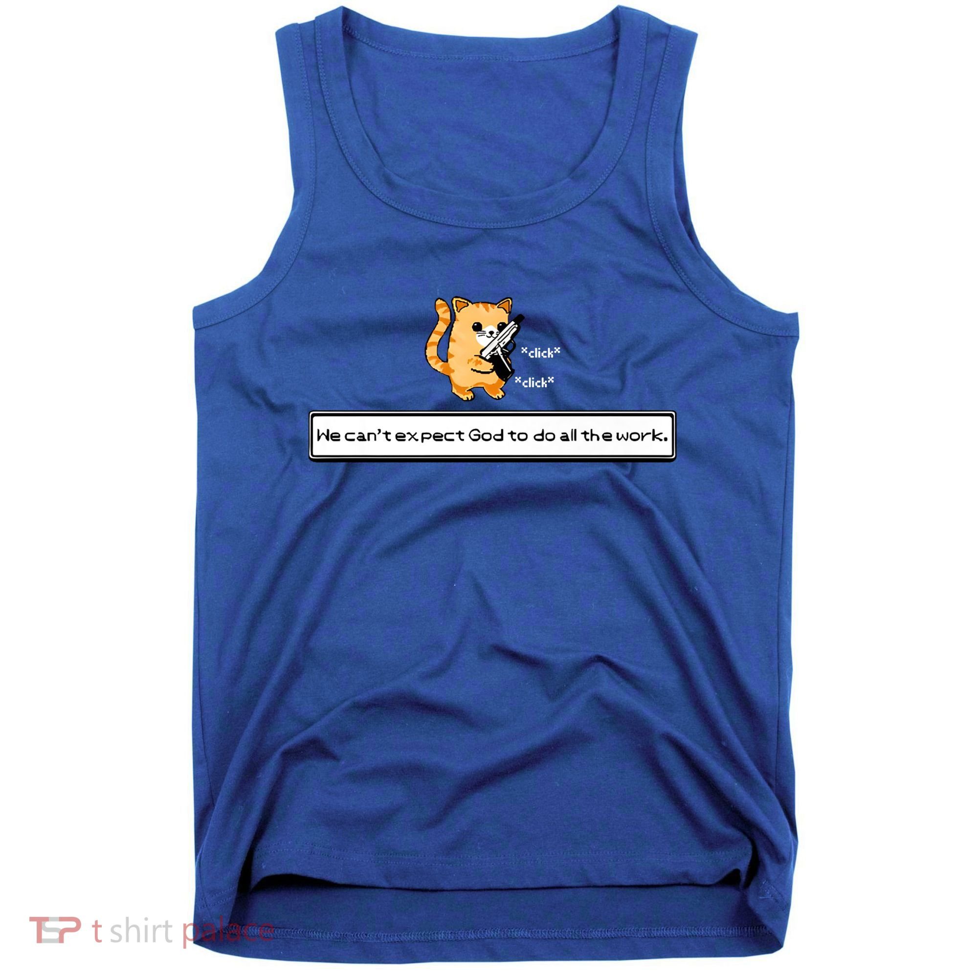 We Cant Expect God To Do All The Work Cat Click Click Tank Top