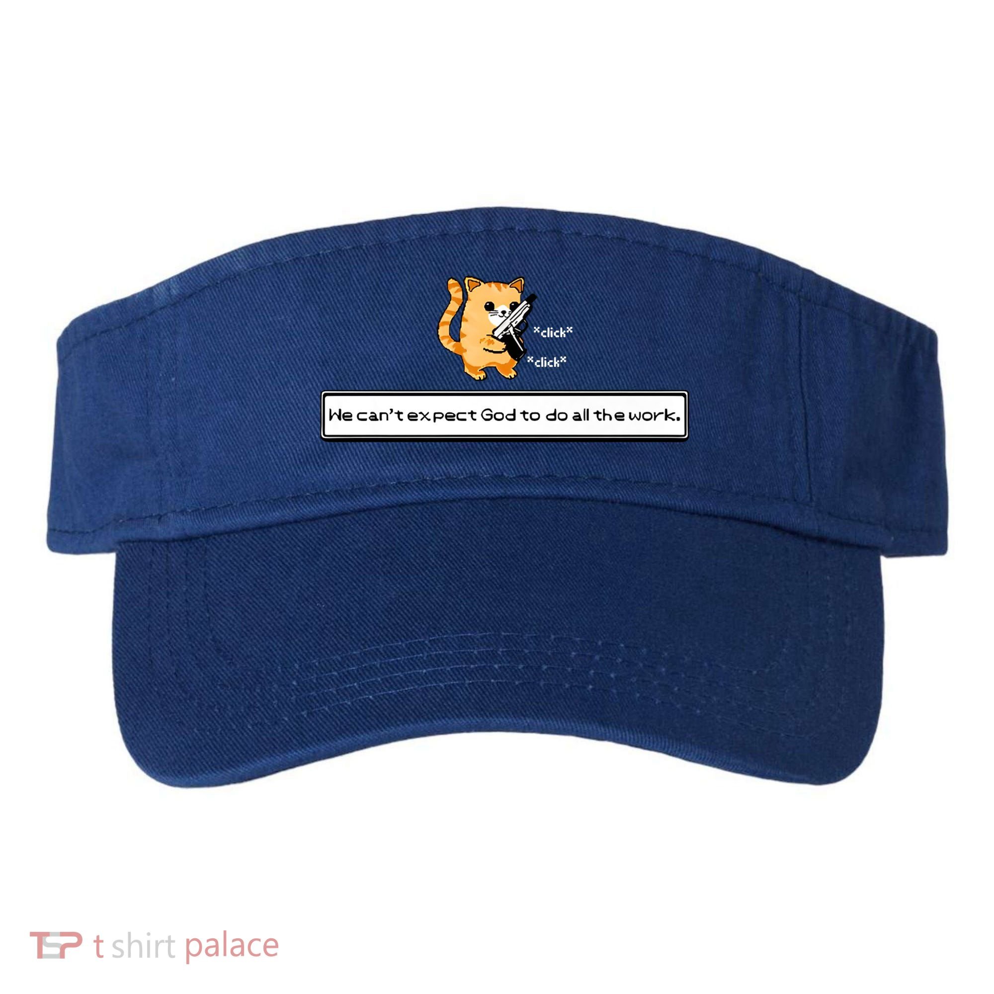 We Cant Expect God To Do All The Work Cat Click Click Visor
