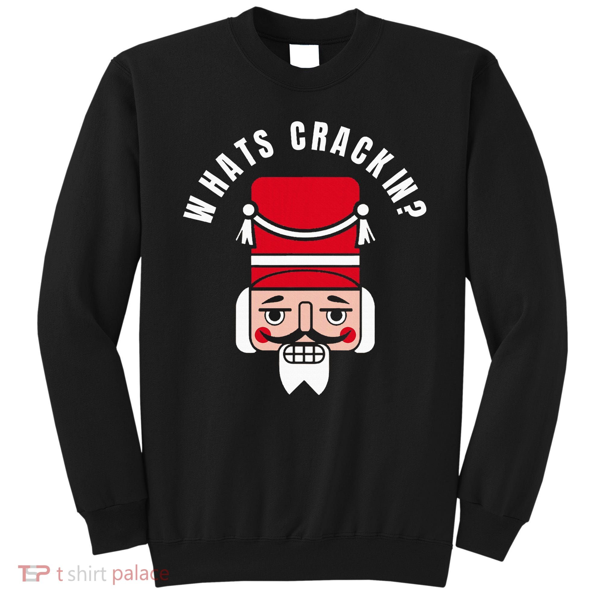Whats Crackin Funny Christmas Nutcracker Sweatshirt