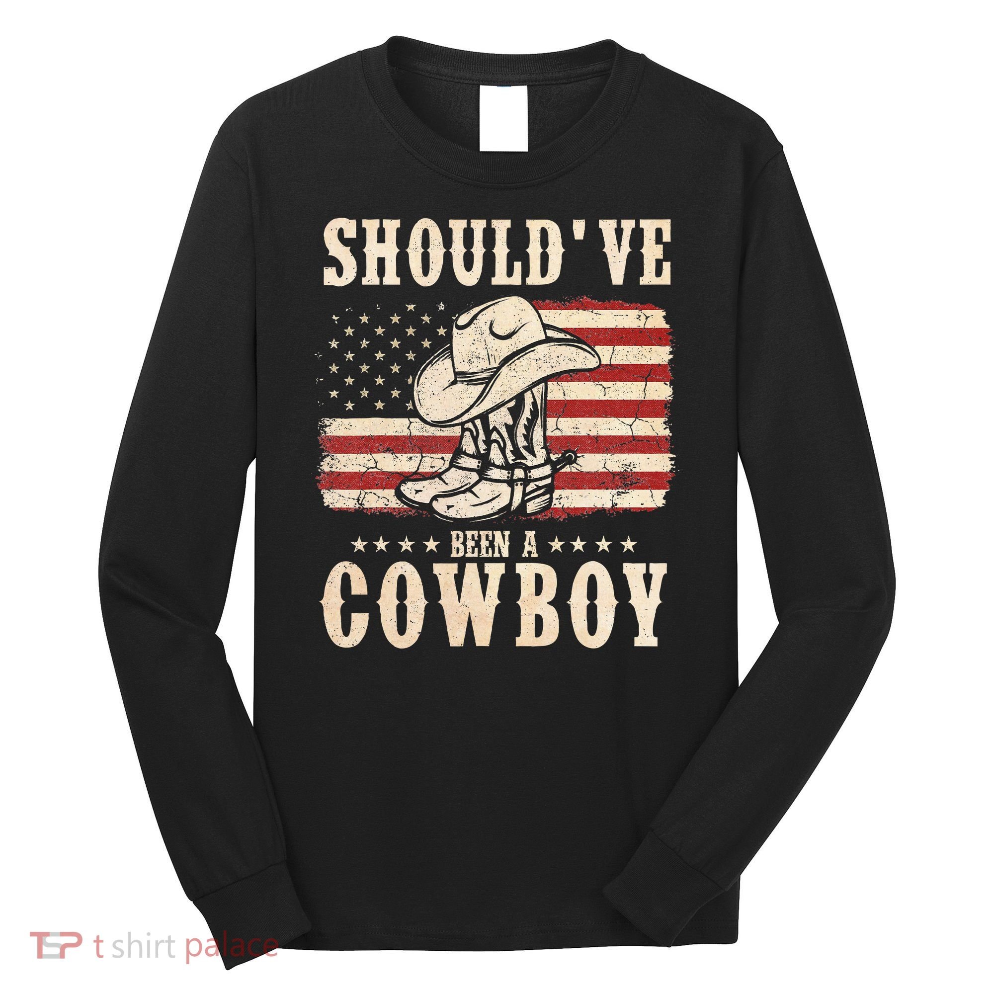 Western Cowboy Hat Boots I Should Have Been A Cowboy Long Sleeve Shirt