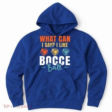 What Can I Say? I Like Bocce Ball Gift Hoodie